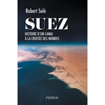 SUEZ. HISTOIRE D'UN CANAL A LA CROISEE DES MONDES, Solé Robert