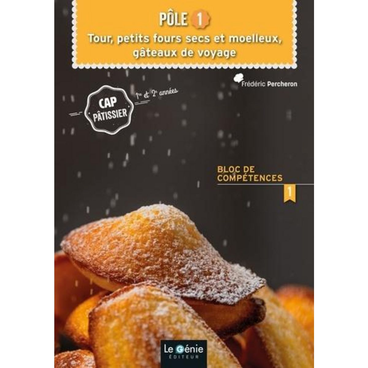 POLE 1 TOUR, PETITS FOURS SECS ET MOELLEUX, GATEAUX DE VOYAGE CAP PATISSIER 1RE ET 2E ANNEES. BLOC DE COMPETENCES 1, Percheron Frédéric