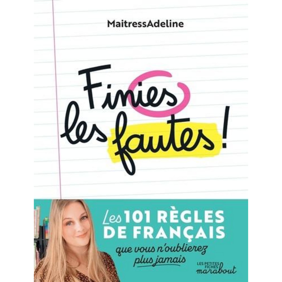 FINIES LES FAUTES ! LES 101 REGLES DE GRAMMAIRE, D'ORTHOGRAPHE, DE CONJUGAISON ET DE VOCABULAIRE QUE VOUS N'OUBLIEREZ PLUS JAMAIS !, MaitressAdeline