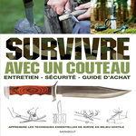 SURVIVRE AVEC UN COUTEAU. ENTRETIEN, SECURITE, GUIDE D'ACHAT ET APPRENDRE LES TECHNIQUES ESSENTIELLES DE SURVIE EN MILIEU HOSTILE, Holtzman Bob