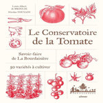 LE CONSERVATOIRE DE LA TOMATE. SAVOIR-FAIRE A LA BOURDAISIERE, 50 VARIETES A CULTIVER, Broglie Louis Albert de