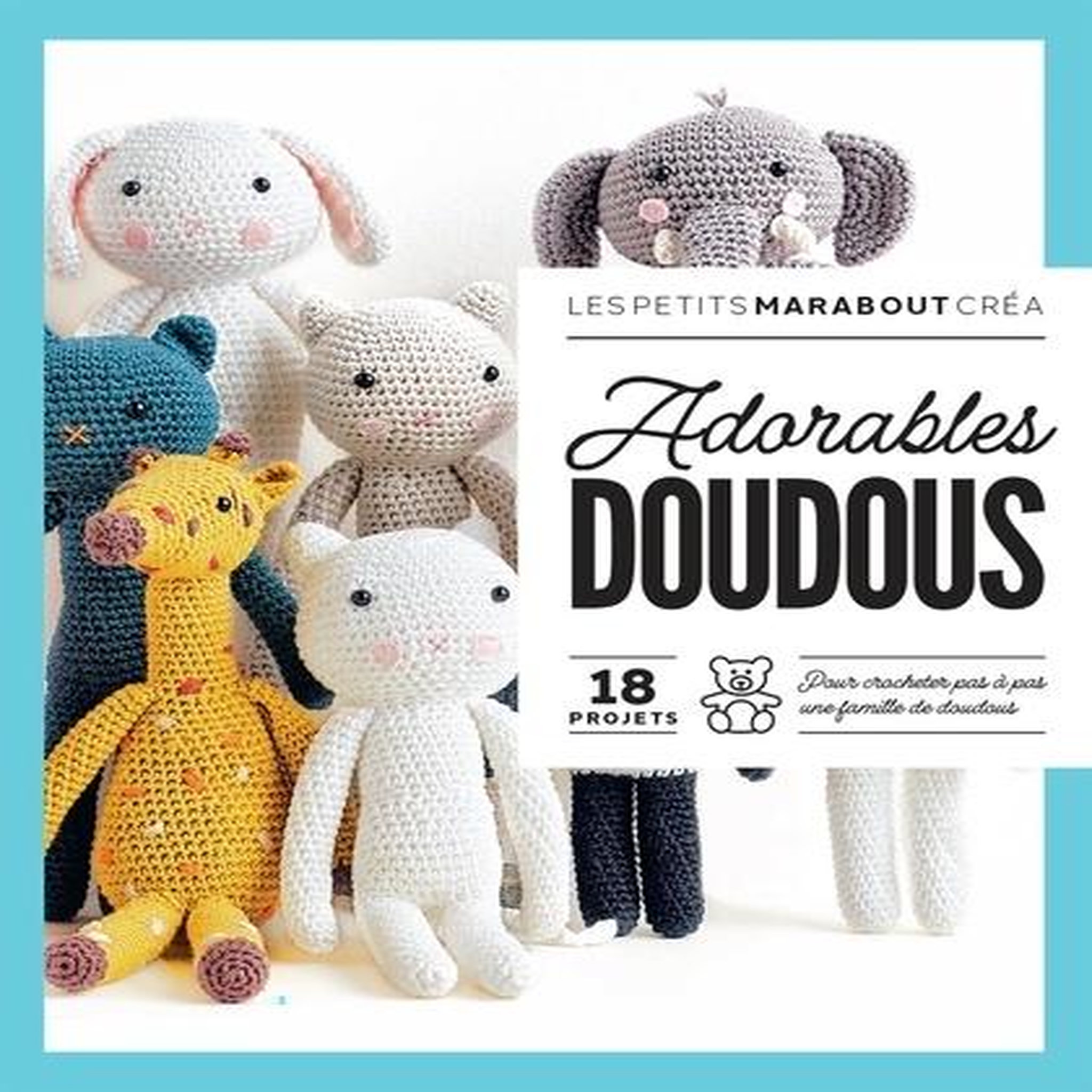 ADORABLES DOUDOUS. 18 PROJETS. POUR CROCHETER PAS A PAS UNE FAMILLE DE DOUDOUS, Barthez Nathalie