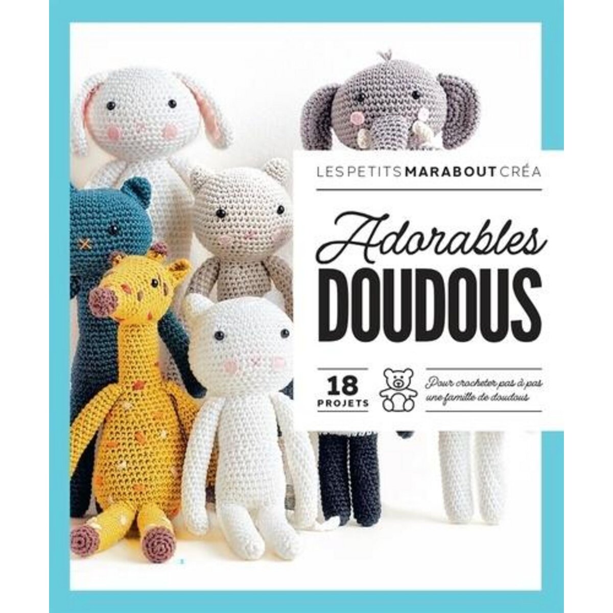 ADORABLES DOUDOUS. 18 PROJETS. POUR CROCHETER PAS A PAS UNE FAMILLE DE DOUDOUS, Barthez Nathalie
