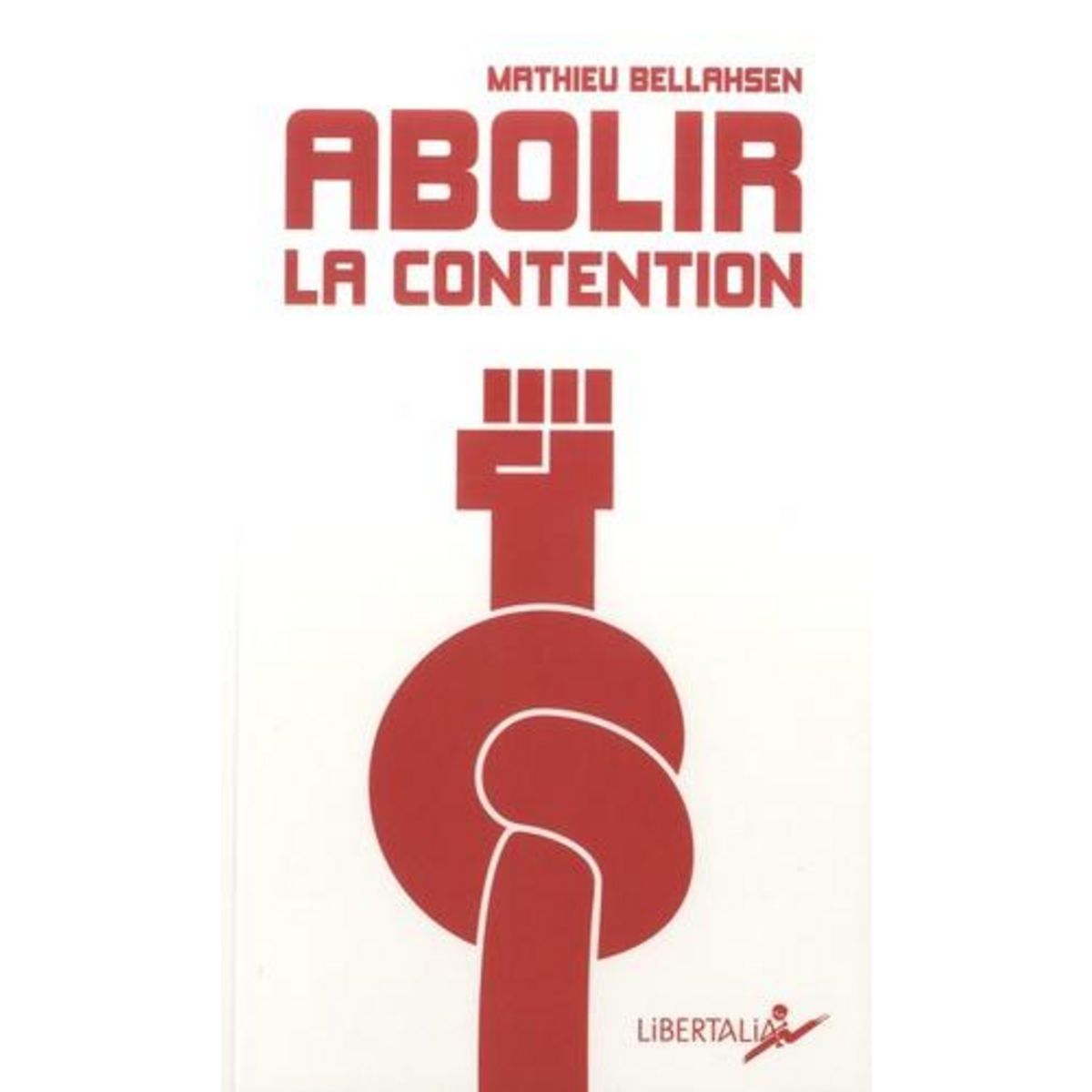 ABOLIR LA CONTENTION. SORTIR DE LA CULTURE DE L'ENTRAVE, Bellahsen Mathieu