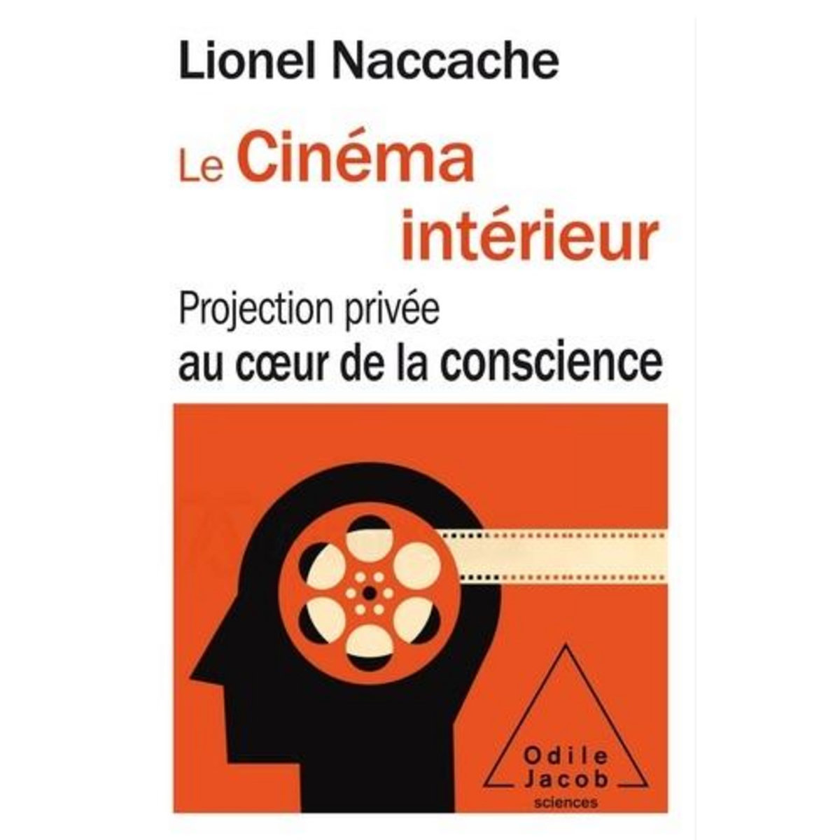 LE CINEMA INTERIEUR. PROJECTION PRIVEE AU COEUR DE LA CONSCIENCE, Naccache Lionel