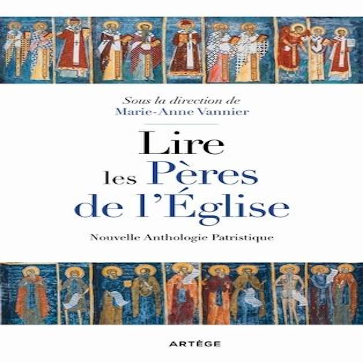 LIRE LES PERES DE L'EGLISE. NOUVELLE ANTHOLOGIE PATRISTIQUE, Vannier Marie-Anne