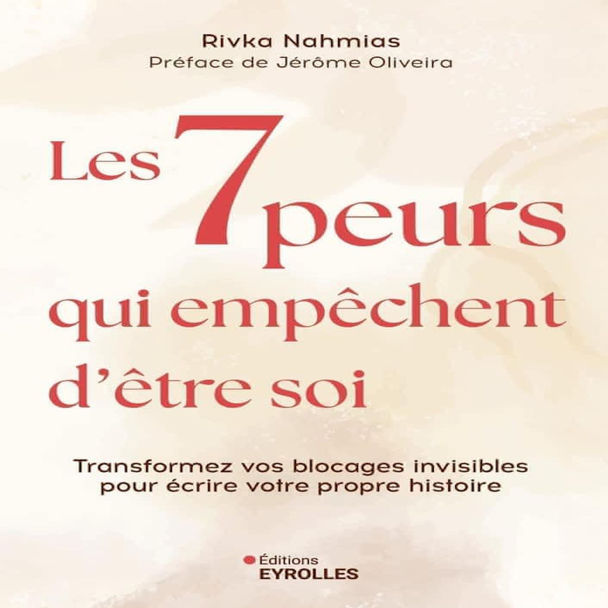 LES 7 PEURS QUI EMPECHENT D'ETRE SOI. TRANSFORMEZ VOS BLOCAGES INVISIBLES POUR ECRIRE VOTRE PROPRE HISTOIRE, Nahmias Rivka