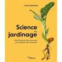  SCIENCE DU JARDINAGE. A LA DECOUVERTE DES RESSOURCES EXTRAORDINAIRES DE VOTRE JARDIN, Farrimond Stuart