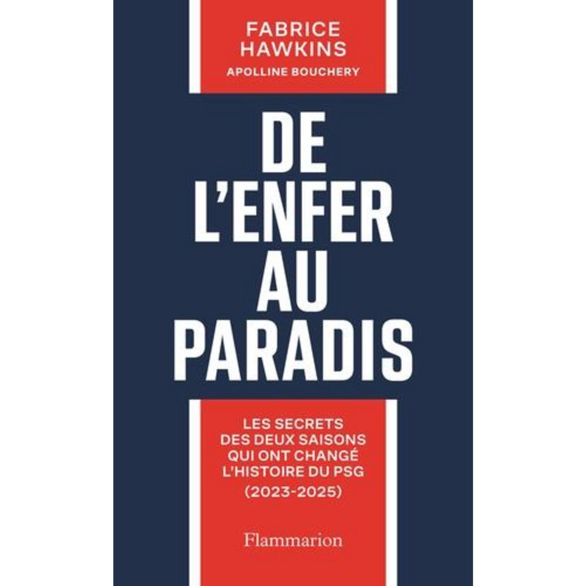 DE L'ENFER AU PARADIS. LES SECRETS DES DEUX SAISONS QUI ONT CHANGE L'HISTOIRE DU PSG (2023-2025), Hawkins Fabrice