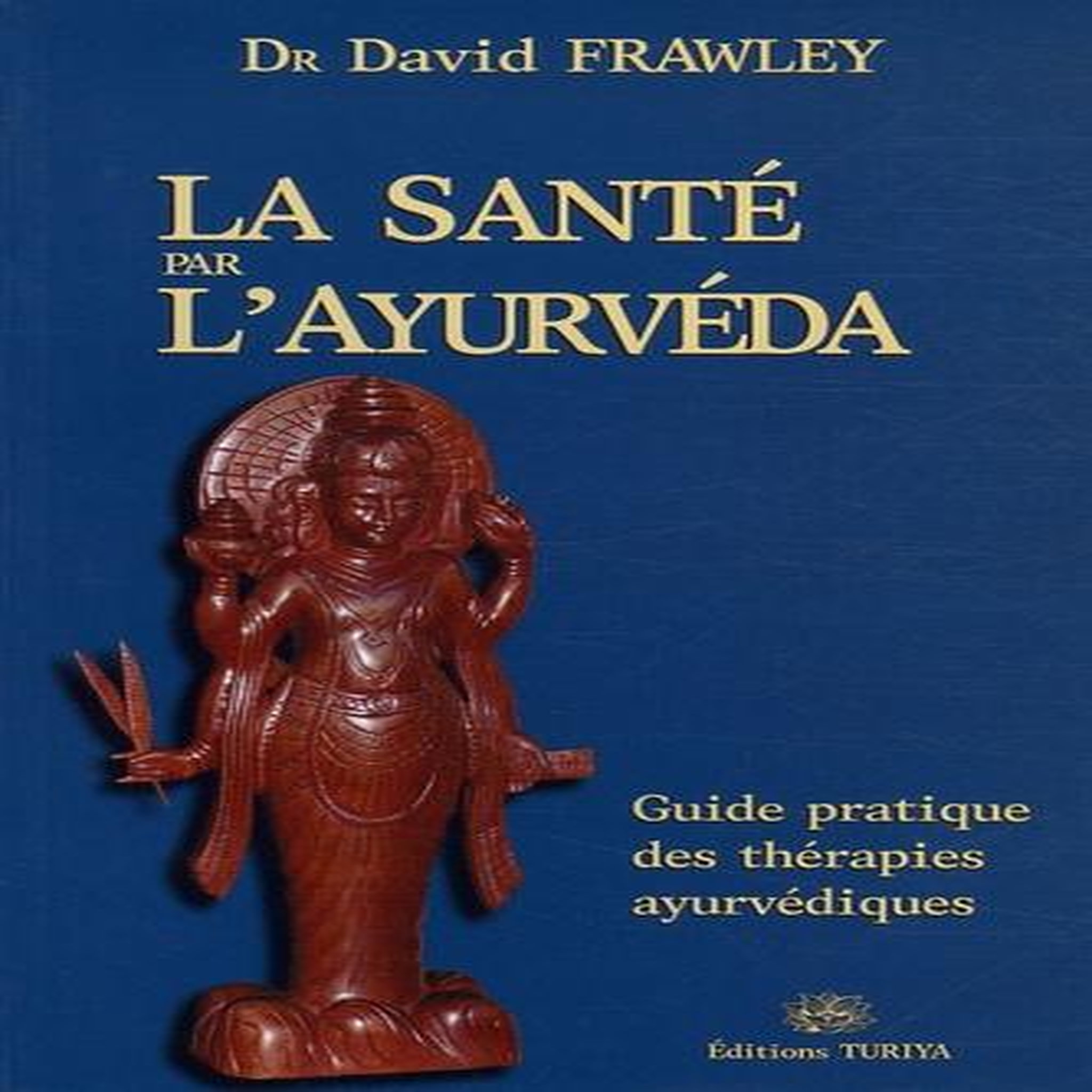 LA SANTE PAR L'AYURVEDA. GUIDE PRATIQUE DES THERAPIES AYURVEDIQUES, Frawley David
