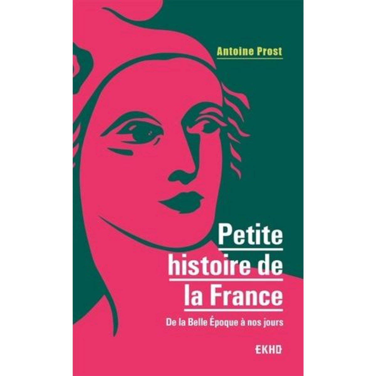 PETITE HISTOIRE DE LA FRANCE. DE LA BELLE EPOQUE A NOS JOURS, 8E EDITION, Prost Antoine