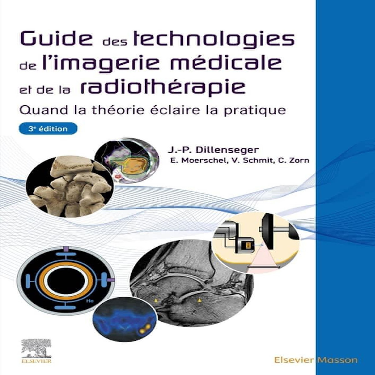 GUIDE DES TECHNOLOGIES DE L'IMAGERIE MEDICALE ET DE LA RADIOTHERAPIE. QUAND LA THEORIE ECLAIRE LA PRATIQUE, 3E EDITION, Dillenseger Jean-Philippe
