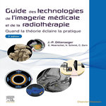 GUIDE DES TECHNOLOGIES DE L'IMAGERIE MEDICALE ET DE LA RADIOTHERAPIE. QUAND LA THEORIE ECLAIRE LA PRATIQUE, 3E EDITION, Dillenseger Jean-Philippe