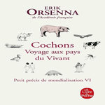 PETIT PRECIS DE MONDIALISATION. TOME 6, COCHONS. VOYAGE AUX PAYS DU VIVANT, Orsenna Erik