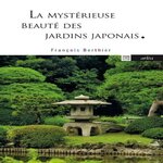 LA MYSTERIEUSE BEAUTE DES JARDINS JAPONAIS. LE JARDIN DU RYOANJI SUIVI DE LES JARDINS JAPONAIS, Berthier François