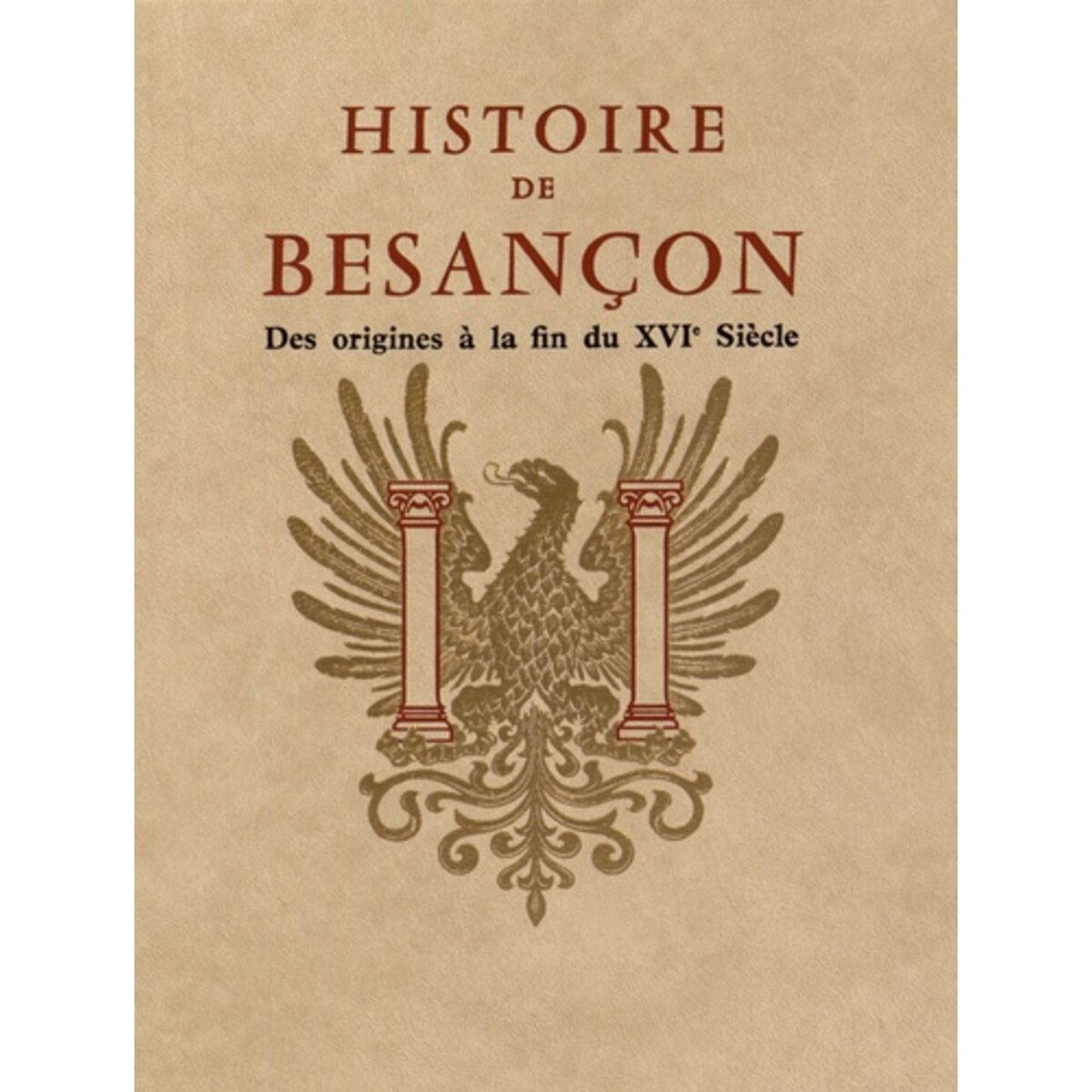  HISTOIRE DE BESANCON. TOME 1, DES ORIGINES A LA FIN DU XVIE SIECLE, Fohlen Claude