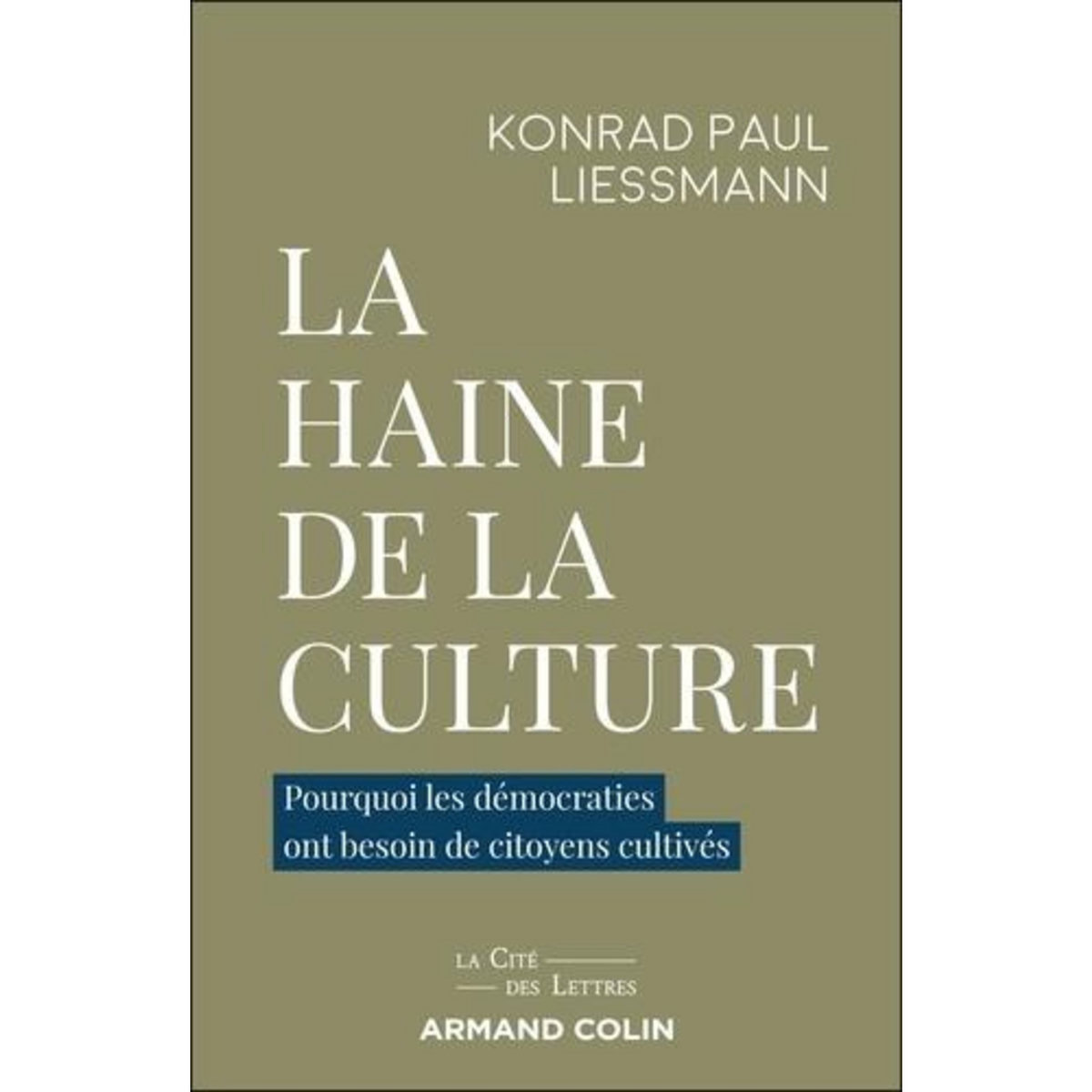 LA HAINE DE LA CULTURE. POURQUOI LES DEMOCRATIES ONT BESOIN DE CITOYENS CULTIVES, Liessmann Konrad Paul