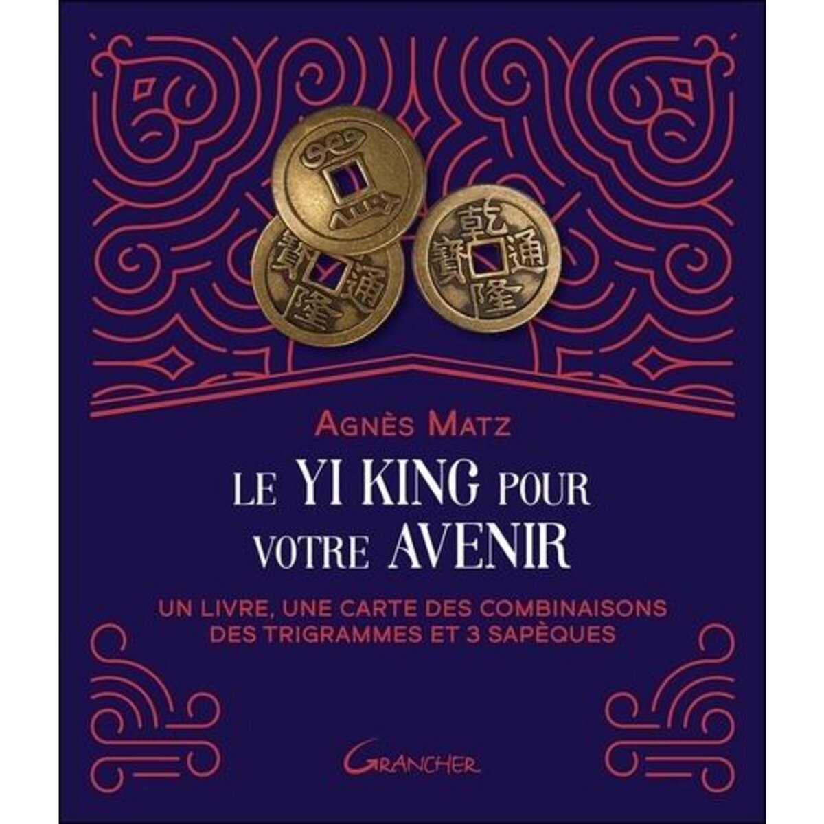 LE YI KING POUR VOTRE AVENIR. UN LIVRE, UNE CARTE DES COMBINAISONS DES TRIGRAMMES ET 3 SAPEQUES, Matz Agnès