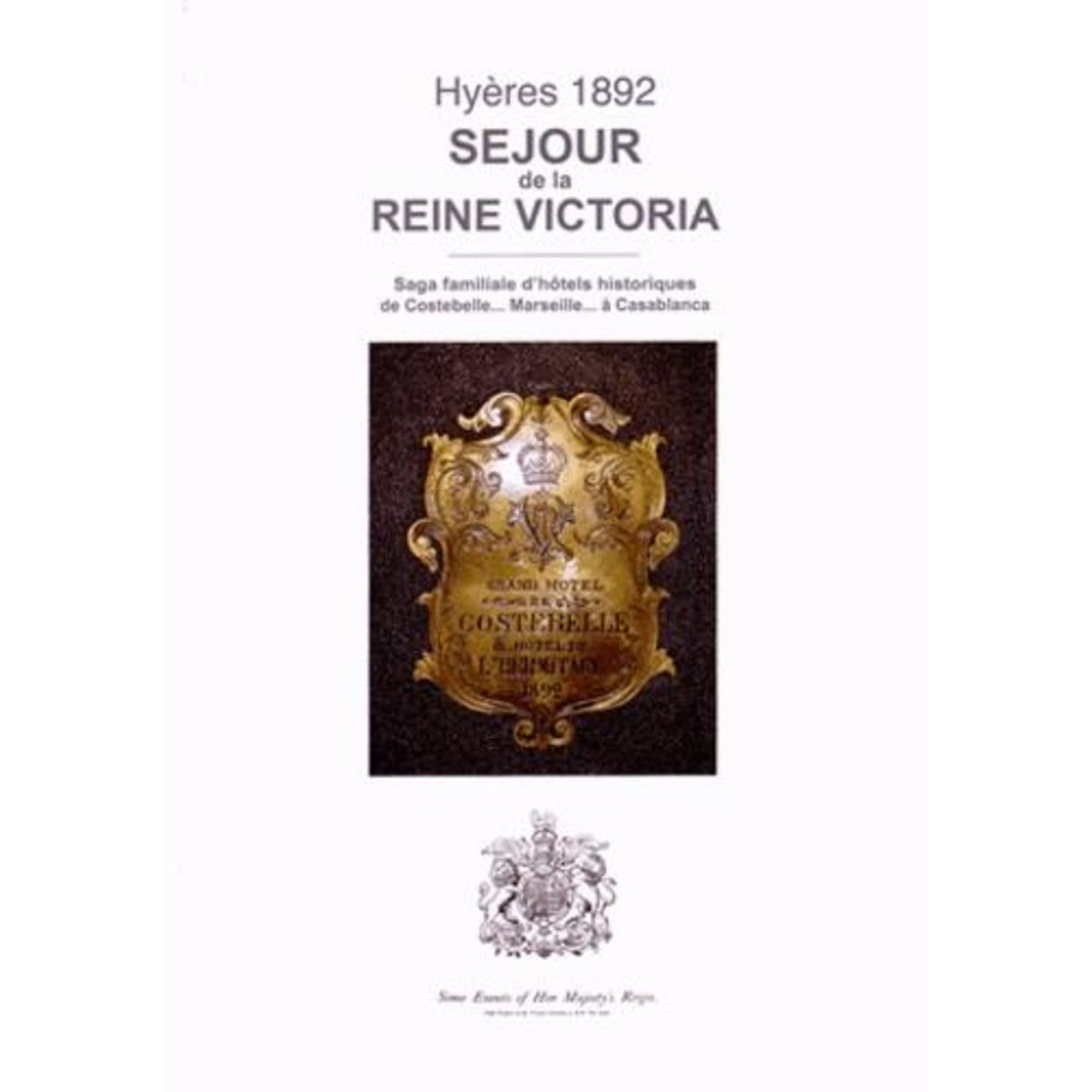 HYERES 1892 - SEJOUR DE LA REINE VICTORIA. SAGA FAMILIALE D'HOTELS HISTORIQUES DE COSTEBELLE... MARSEILLE... A CASABLANCA, Peyron Martine