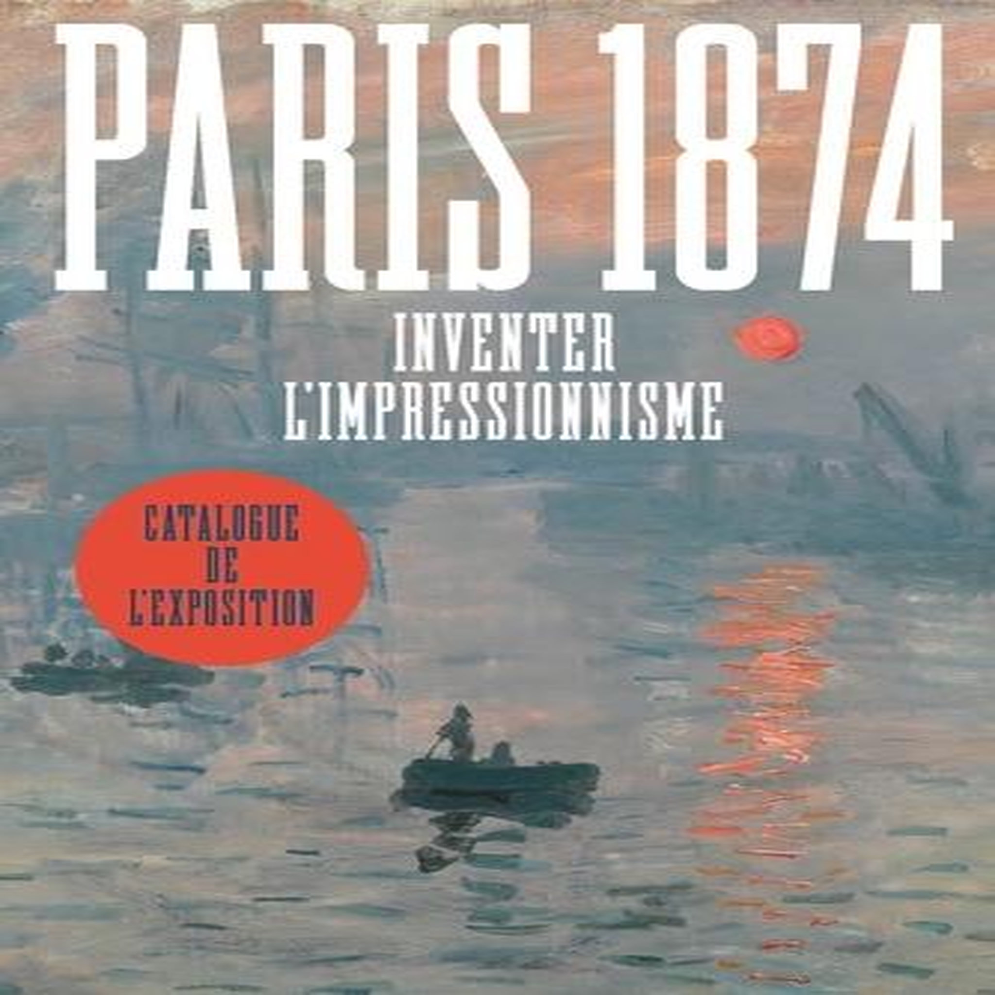 PARIS 1874. INVENTER L'IMPRESSIONNISME, Patry Sylvie