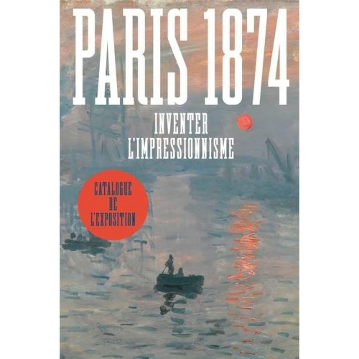 PARIS 1874. INVENTER L'IMPRESSIONNISME, Patry Sylvie