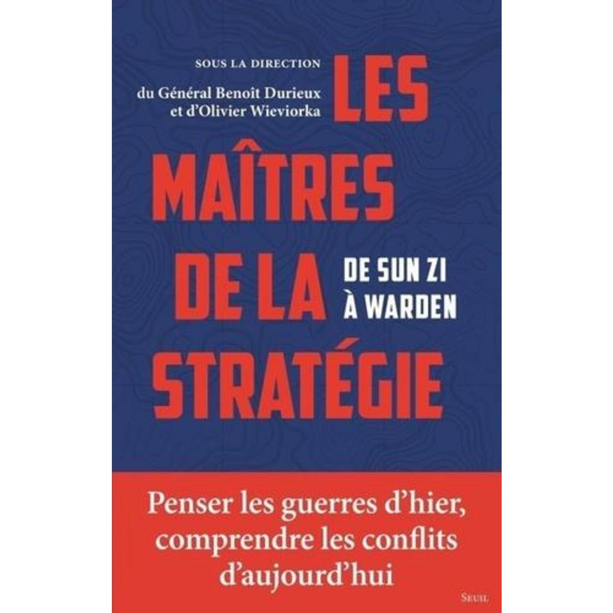 LES MAITRES DE LA STRATEGIE. DE SUN ZI A WARDEN, Wieviorka Olivier