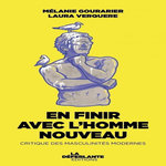 EN FINIR AVEC L'HOMME NOUVEAU. CRITIQUE DES MASCULINITES MODERNES, Gourarier Mélanie