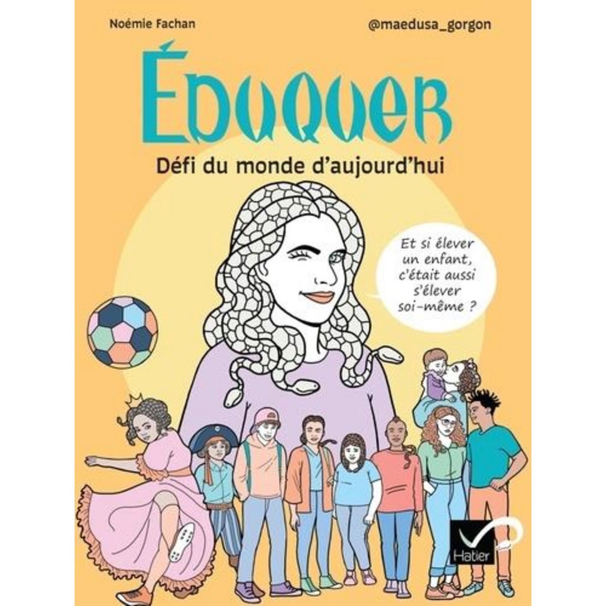 EDUQUER : DEFI DU MONDE D'AUJOURD'HUI. ET SI ELEVER UN ENFANT, C'ETAIT AUSSI S'ELEVER SOI-MEME ?, Fachan Noémie