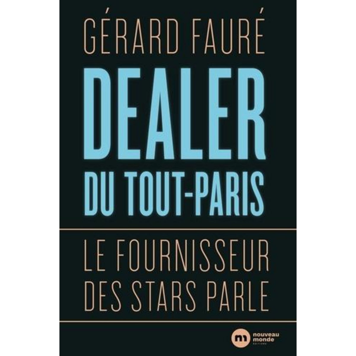 Dealer du tout-Paris. Le fournisseur des stars parle, Fauré Gérard