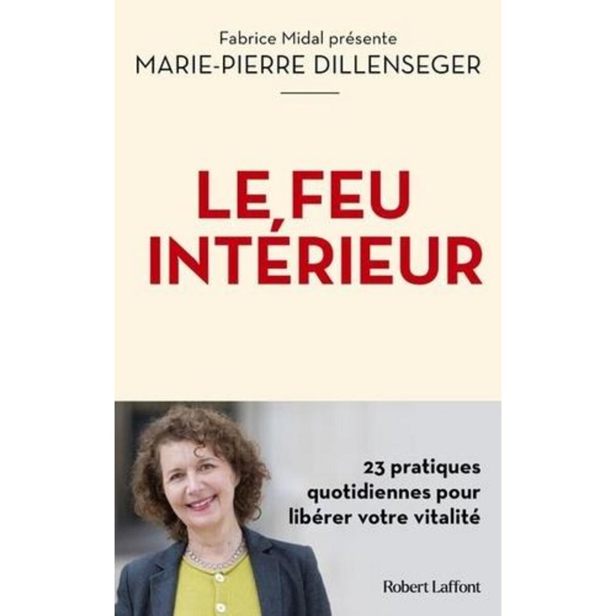 LE FEU INTERIEUR. 23 PRATIQUES QUOTIDIENNES POUR LIBERER VOTRE VITALITE, Dillenseger Marie-Pierre