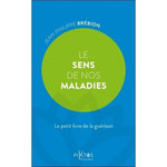 LE SENS DE NOS MALADIES. LE PETIT LIVRE DE LA GUERISON, Brébion Jean-Philippe