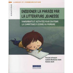 ENSEIGNER LA PHRASE PAR LA LITTERATURE DE JEUNESSE. FONDEMENTS ET ACTIVITES POUR SOUTENIR LA COMPETENCE A ECRIRE AU PRIMAIRE, Lefrançois Pascale