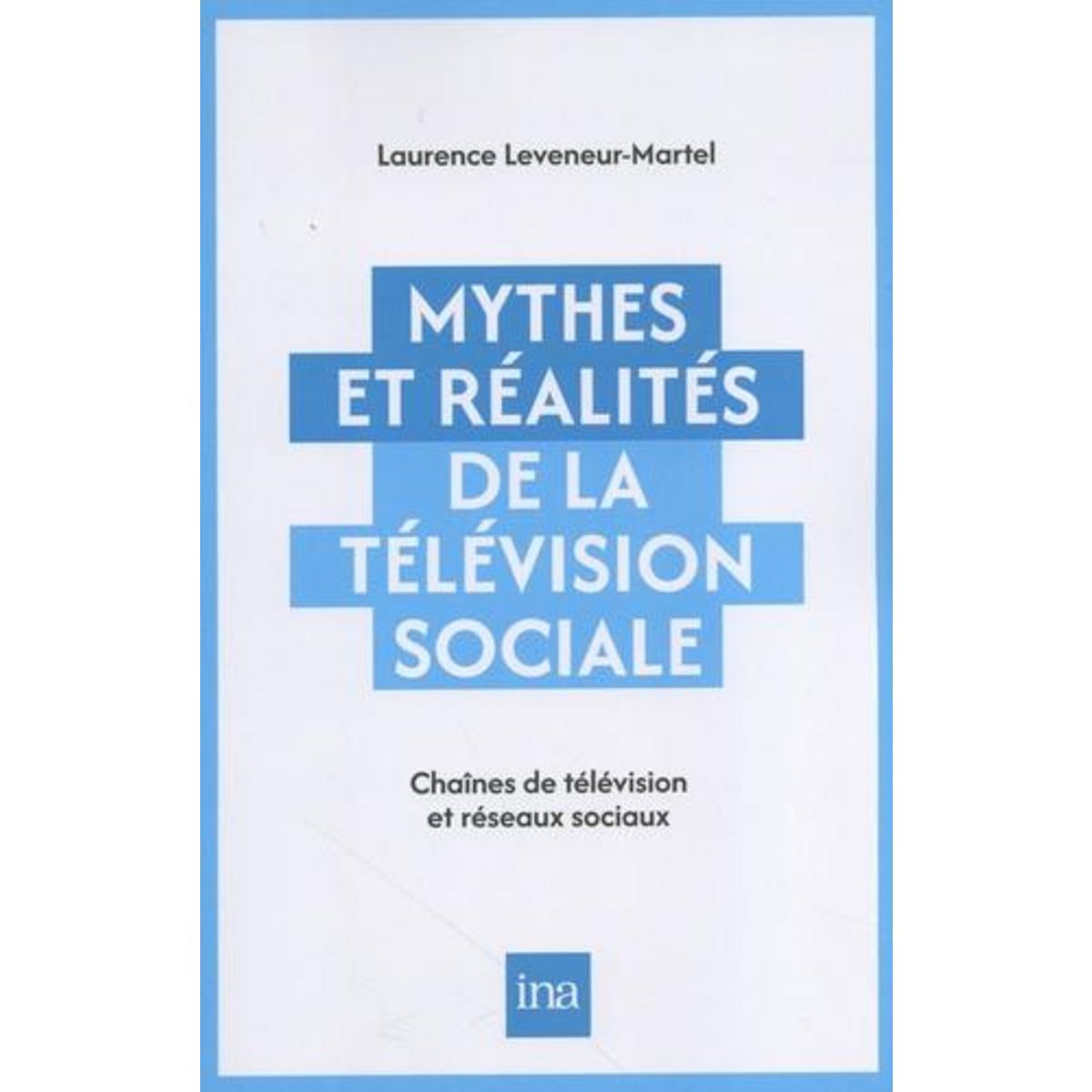 MYTHES ET REALITES DE LA TELEVISION SOCIALE. CHAINES DE TELEVISION ET RESEAUX SOCIAUX, Leveneur Laurence