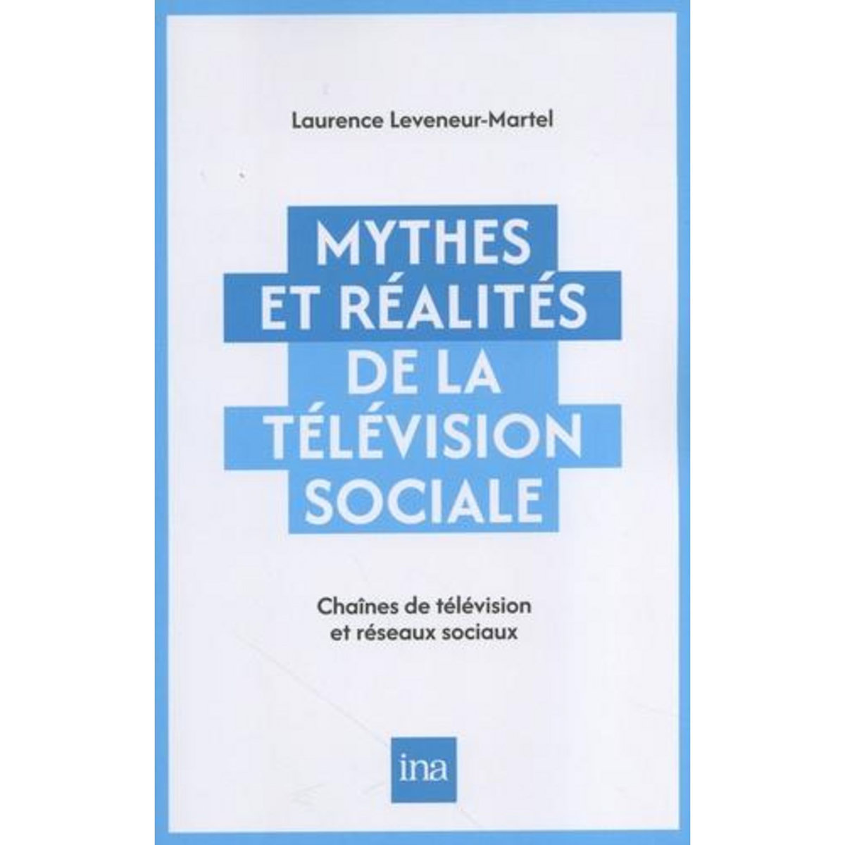 MYTHES ET REALITES DE LA TELEVISION SOCIALE. CHAINES DE TELEVISION ET RESEAUX SOCIAUX, Leveneur Laurence