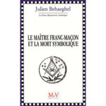 LE MAITRE FRANC-MACON ET LA MORT SYMBOLIQUE, Behaeghel Julien