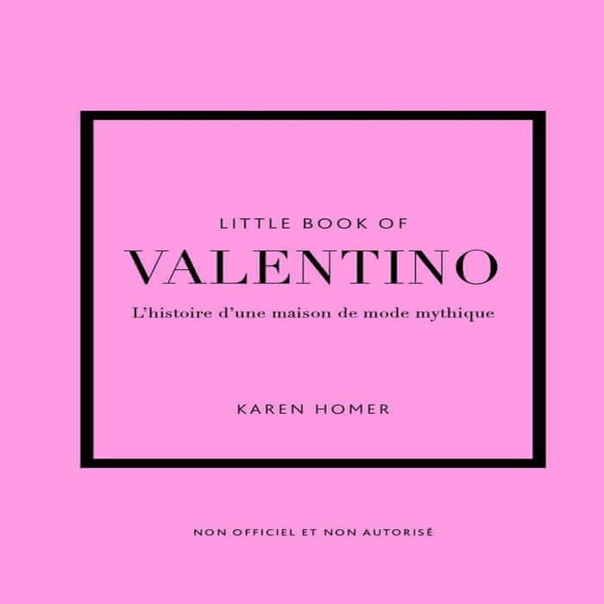 LITTLE BOOK OF VALENTINO. L'HISTOIRE D'UNE MAISON DE MODE MYTHIQUE, Homer Karen