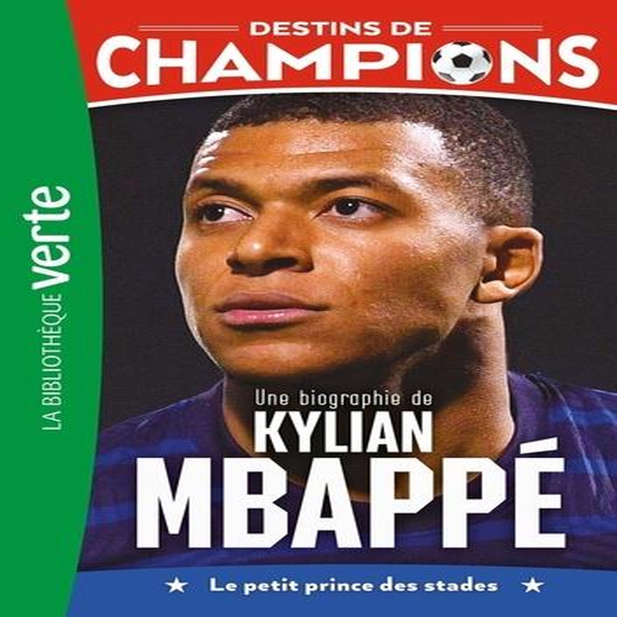 DESTINS DE CHAMPIONS TOME 1 : UNE BIOGRAPHIE DE KYLIAN MBAPPE. LE PETIT PRINCE DES STADES, Collot Cyril