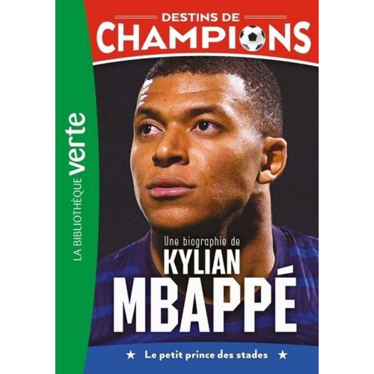 DESTINS DE CHAMPIONS TOME 1 : UNE BIOGRAPHIE DE KYLIAN MBAPPE. LE PETIT PRINCE DES STADES, Collot Cyril