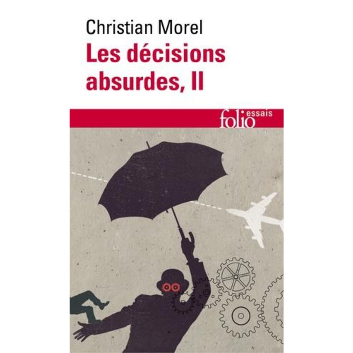 LES DECISIONS ABSURDES. TOME 2, COMMENT LES EVITER, Morel Christian