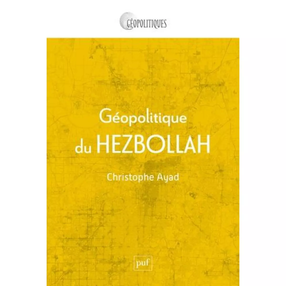  GEOPOLITIQUE DU HEZBOLLAH, Ayad Christophe