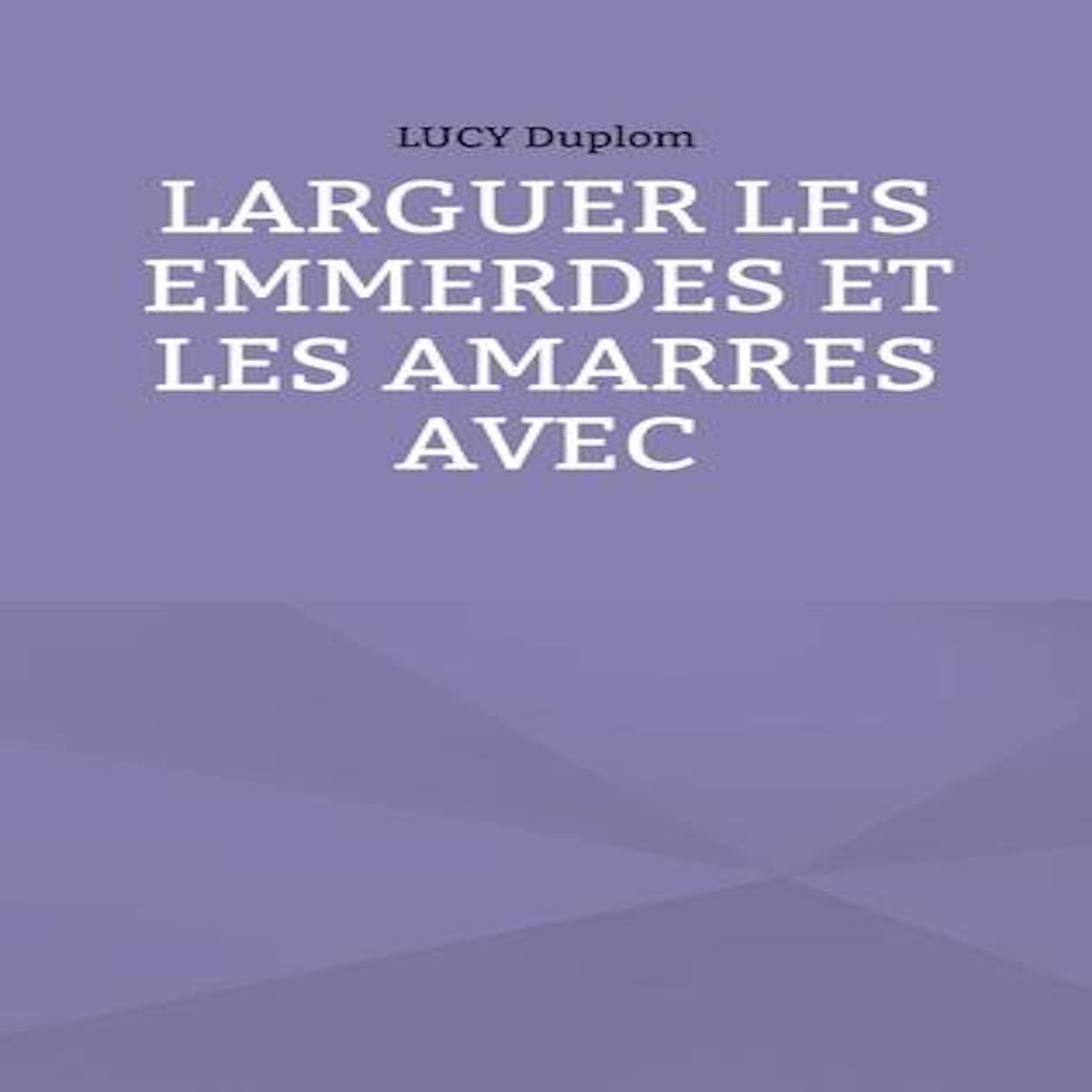 LARGUER LES EMMERDES ET LES AMARRES AVEC, Duplom Lucy