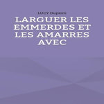 LARGUER LES EMMERDES ET LES AMARRES AVEC, Duplom Lucy