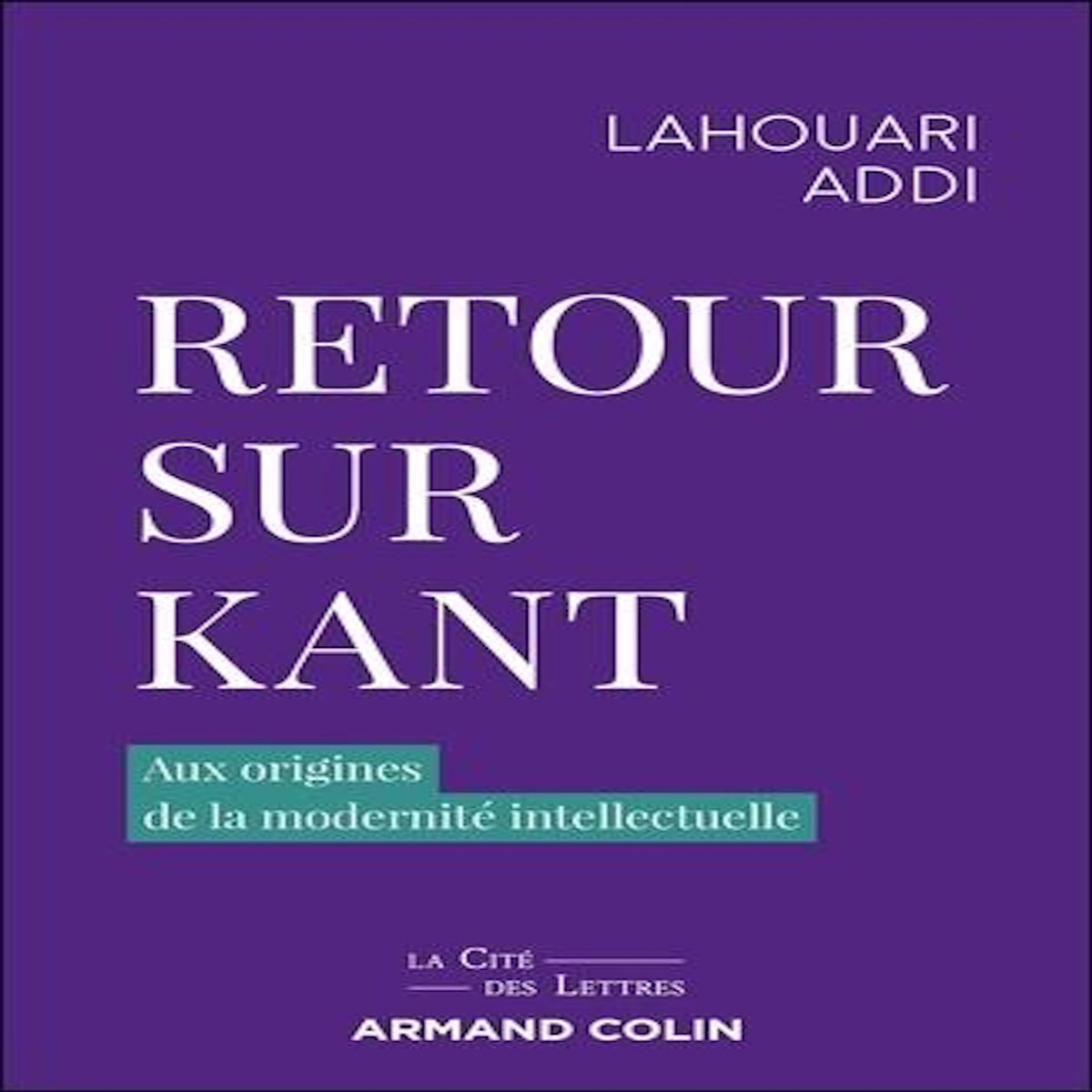 RETOUR SUR KANT. AUX ORIGINES DE LA MODERNITE INTELLECTUELLE, Addi Lahouari
