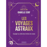 LES VOYAGES ASTRAUX. VOYAGES AU-DELA DES LIMITES DU CORPS, Cerf Isabelle