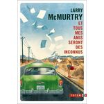 ET TOUS MES AMIS SERONT DES INCONNUS, McMurtry Larry