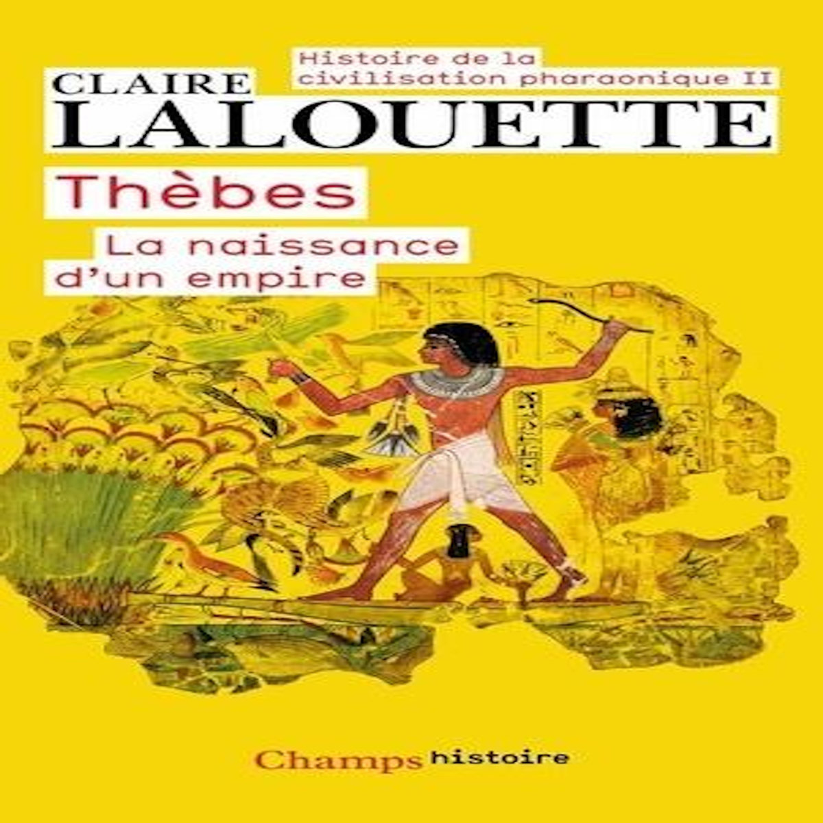 HISTOIRE DE LA CIVILISATION PHARAONIQUE. TOME 2, THEBES OU LA NAISSANCE D'UN EMPIRE, Lalouette Claire