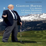 GASTON BARRAS. UN DESTIN A CRANS-MONTANA ET DANS LE MONDE, Doriot Galofaro Sylvie
