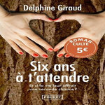 SIX ANS A T'ATTENDRE, Giraud Delphine
