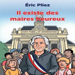 IL EXISTE DES MAIRES HEUREUX, Pliez Eric