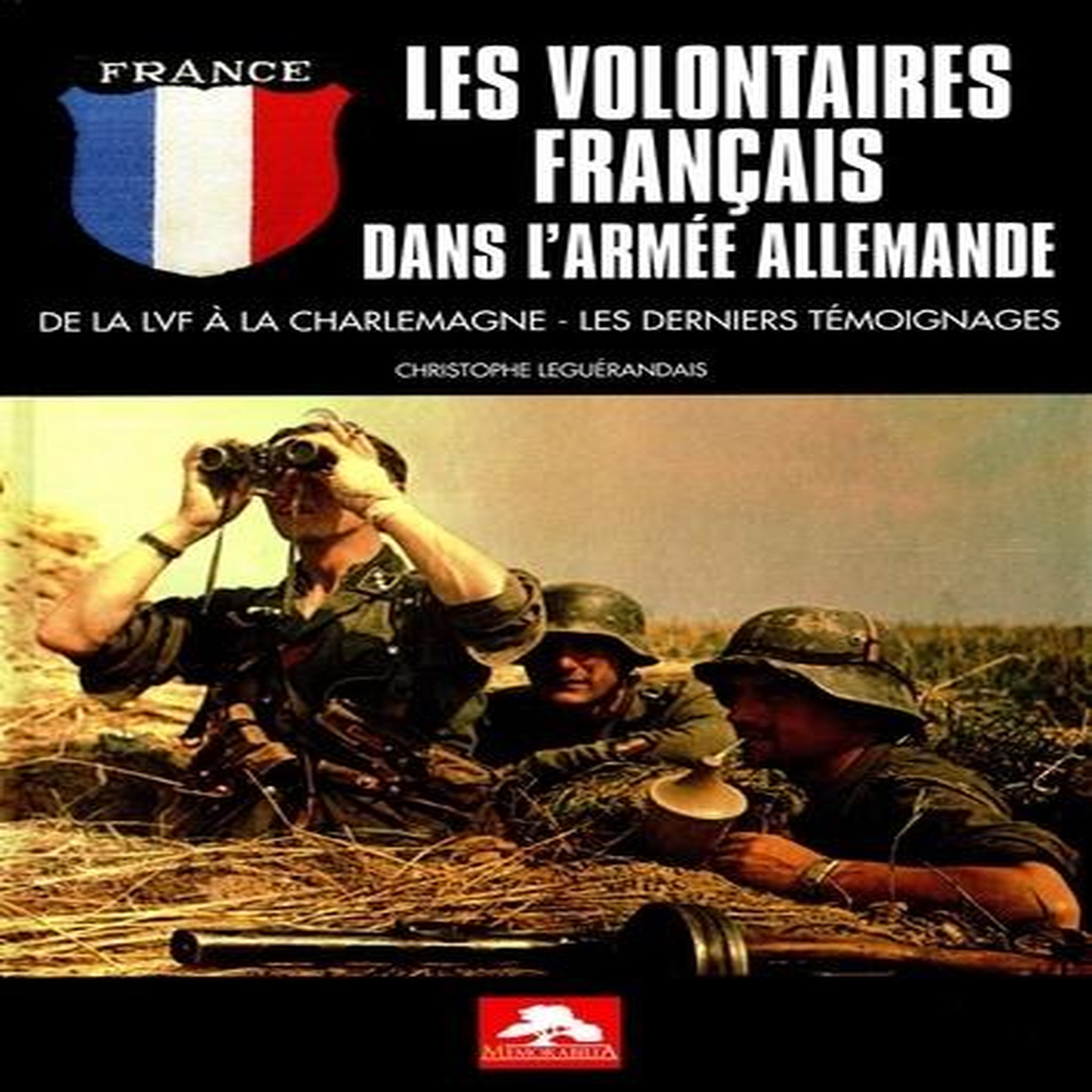 LES VOLONTAIRES FRANCAIS DANS L'ARMEE ALLEMANDE. DE LA LVF A LA CHARLEMAGNE, LES DERNIERS TEMOIGNAGES, Leguérandais Christophe